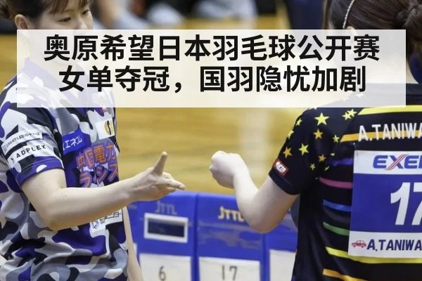 奥原希望日本羽毛球公开赛女单夺冠，国羽隐忧加剧 | j9 game